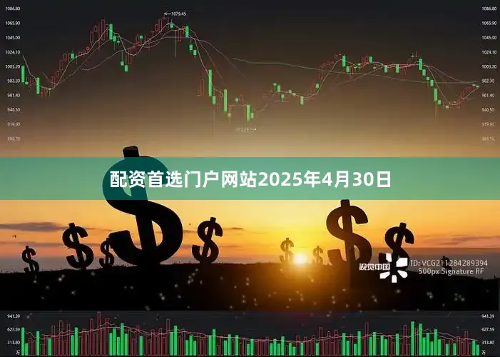 配资首选门户网站2025年4月30日