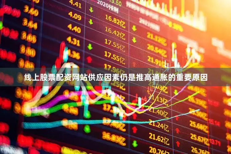 线上股票配资网站供应因素仍是推高通胀的重要原因