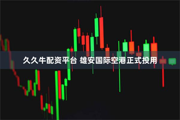 久久牛配资平台 雄安国际空港正式投用