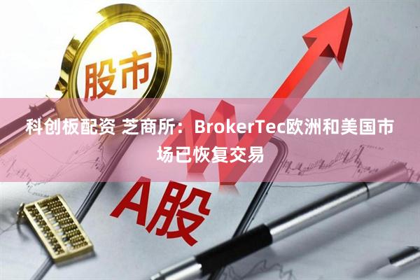 科创板配资 芝商所：BrokerTec欧洲和美国市场已恢复交易